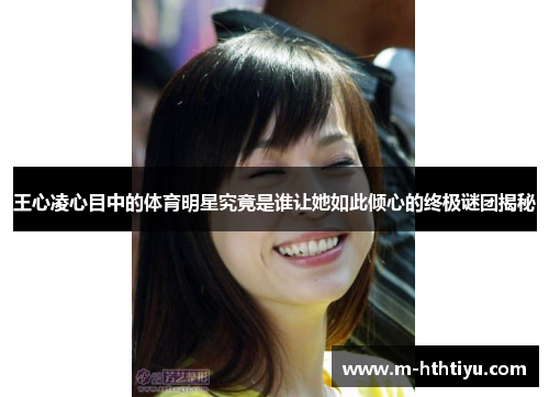 王心凌心目中的体育明星究竟是谁让她如此倾心的终极谜团揭秘
